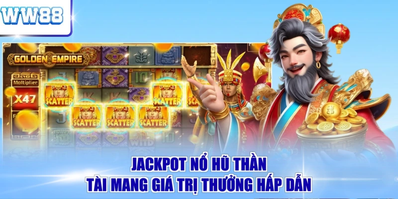 Jackpot Nổ Hũ Thần Tài mang giá trị thưởng hấp dẫn 