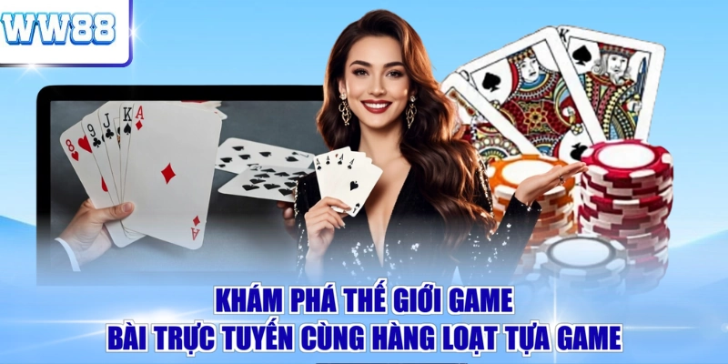 Khám phá thế giới game bài trực tuyến cùng hàng loạt tựa game 