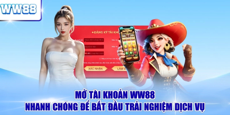 Mở tài khoản WW88 nhanh chóng để bắt đầu trải nghiệm dịch vụ Mở tài khoản WW88 nhanh chóng để bắt đầu trải nghiệm dịch vụ 
