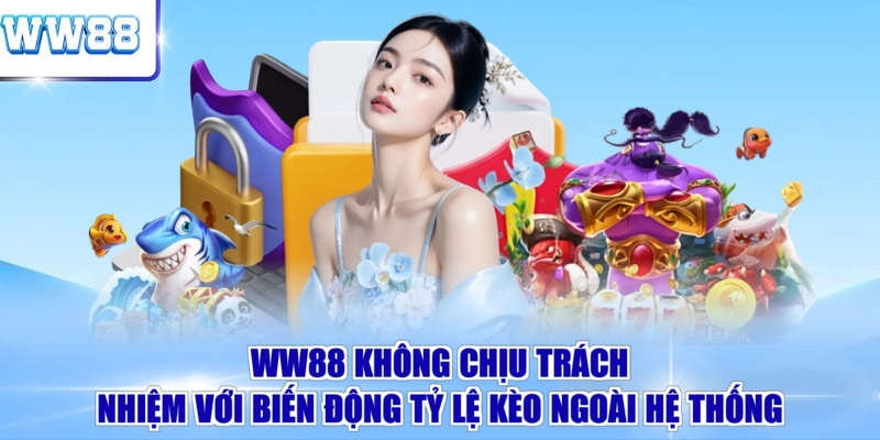 WW88 không chịu trách nhiệm với biến động tỷ lệ kèo ngoài hệ thống 